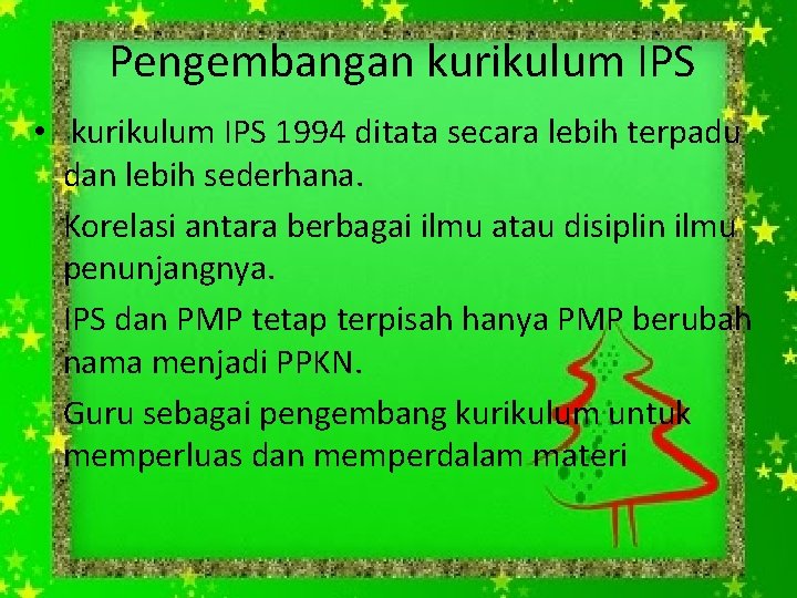 Pengembangan kurikulum IPS • kurikulum IPS 1994 ditata secara lebih terpadu dan lebih sederhana.