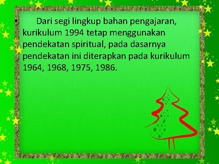  • Dari segi lingkup bahan pengajaran, kurikulum 1994 tetap menggunakan pendekatan spiritual, pada