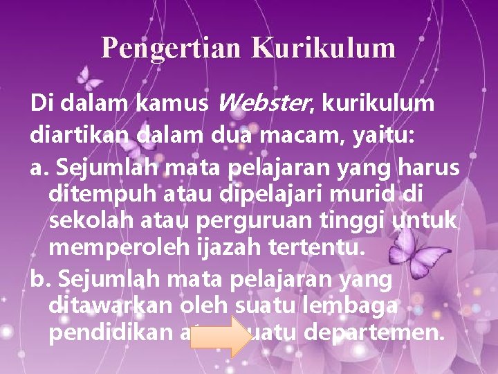 Pengertian Kurikulum Di dalam kamus Webster, kurikulum diartikan dalam dua macam, yaitu: a. Sejumlah