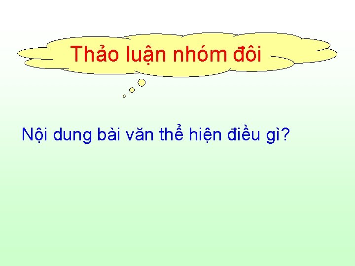 Thảo luận nhóm đôi Nội dung bài văn thể hiện điều gì? 