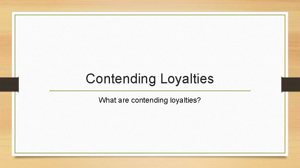 Contending Loyalties What are contending loyalties? 