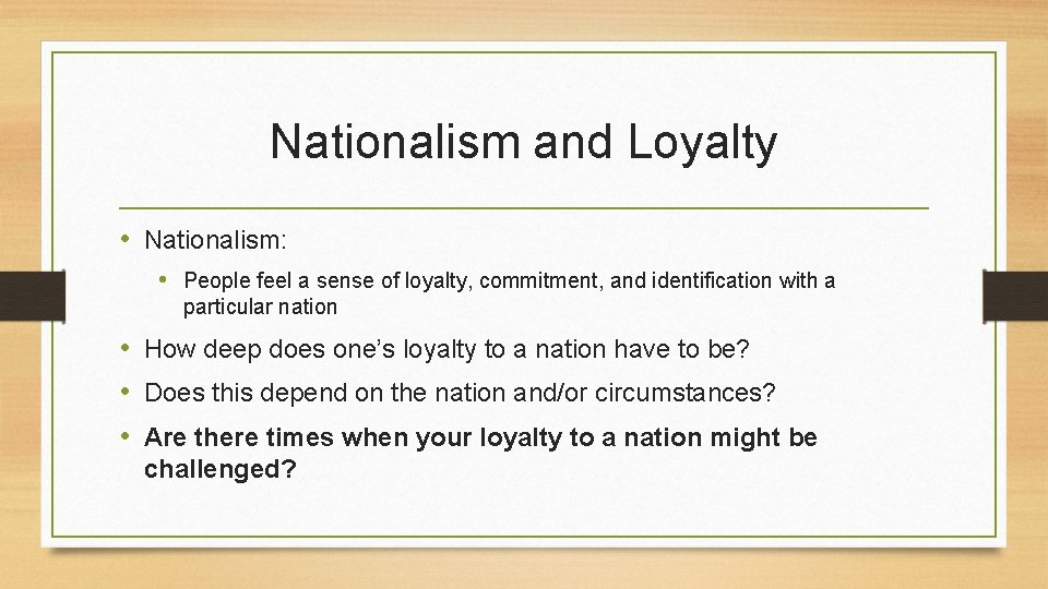 Nationalism and Loyalty • Nationalism: • People feel a sense of loyalty, commitment, and
