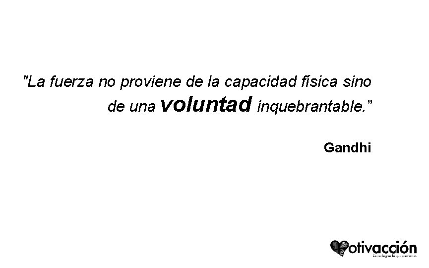 "La fuerza no proviene de la capacidad física sino de una voluntad inquebrantable. ” "La fuerza no proviene de la capacidad física sino de una voluntad inquebrantable. ”