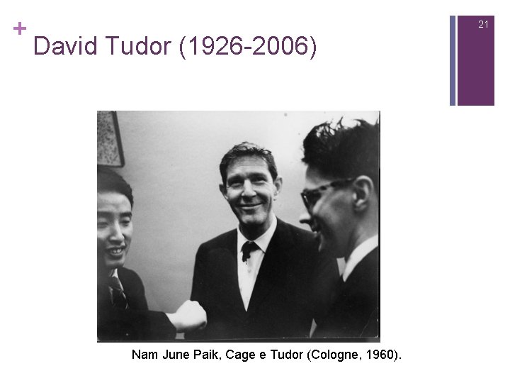 + 21 David Tudor (1926 -2006) Nam June Paik, Cage e Tudor (Cologne, 1960).