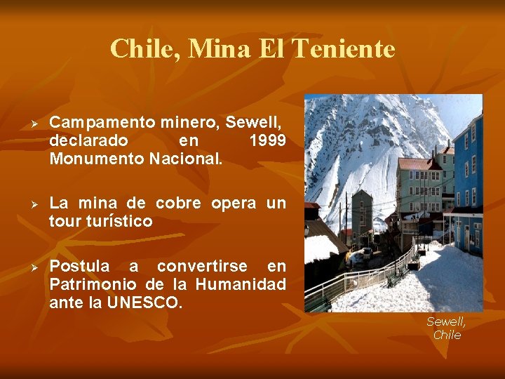 Chile, Mina El Teniente Ø Ø Ø Campamento minero, Sewell, declarado en 1999 Monumento