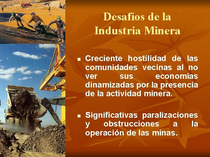 Desafíos de la Industria Minera n n Creciente hostilidad de las comunidades vecinas al