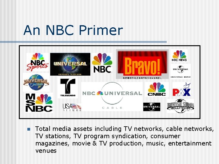 An NBC Primer n Total media assets including TV networks, cable networks, TV stations,