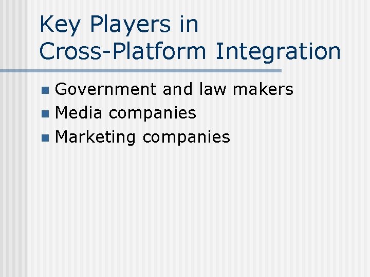 Key Players in Cross-Platform Integration Government and law makers n Media companies n Marketing
