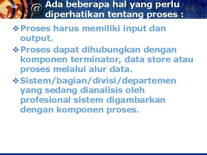 Ada beberapa hal yang perlu diperhatikan tentang proses : v Proses harus memiliki input