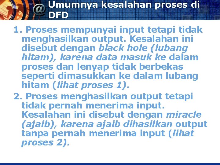 Umumnya kesalahan proses di DFD 1. Proses mempunyai input tetapi tidak menghasilkan output. Kesalahan