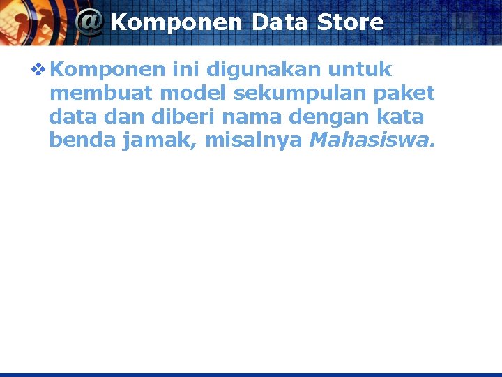 Komponen Data Store v Komponen ini digunakan untuk membuat model sekumpulan paket data dan