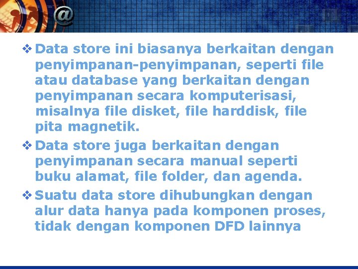 v Data store ini biasanya berkaitan dengan penyimpanan-penyimpanan, seperti file atau database yang berkaitan