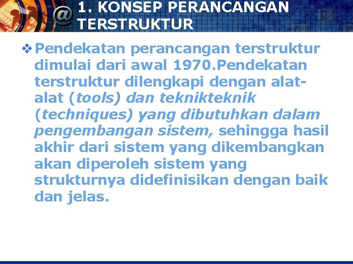 1. KONSEP PERANCANGAN TERSTRUKTUR v Pendekatan perancangan terstruktur dimulai dari awal 1970. Pendekatan terstruktur