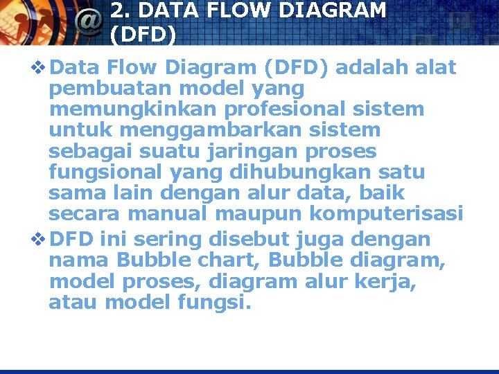 2. DATA FLOW DIAGRAM (DFD) v Data Flow Diagram (DFD) adalah alat pembuatan model