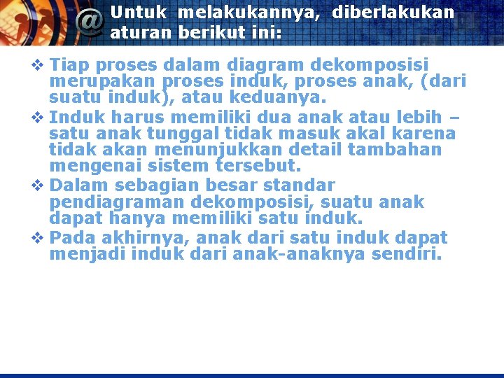 Untuk melakukannya, diberlakukan aturan berikut ini: v Tiap proses dalam diagram dekomposisi merupakan proses