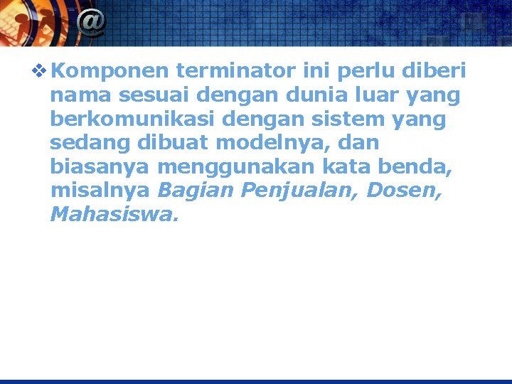 v Komponen terminator ini perlu diberi nama sesuai dengan dunia luar yang berkomunikasi dengan