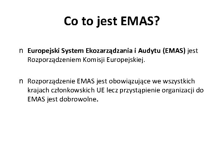 Co to jest EMAS? n Europejski System Ekozarządzania i Audytu (EMAS) jest Rozporządzeniem Komisji