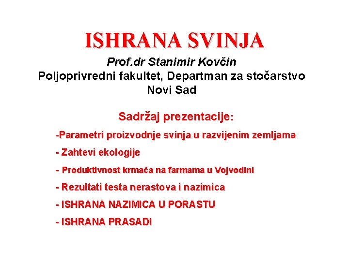 ISHRANA SVINJA Prof. dr Stanimir Kovčin Poljoprivredni fakultet, Departman za stočarstvo Novi Sadržaj prezentacije: ISHRANA SVINJA Prof. dr Stanimir Kovčin Poljoprivredni fakultet, Departman za stočarstvo Novi Sadržaj prezentacije: