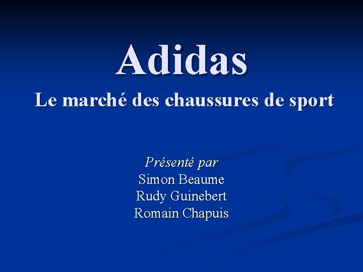 Adidas Le marché des chaussures de sport Présenté par Simon Beaume Rudy Guinebert Romain