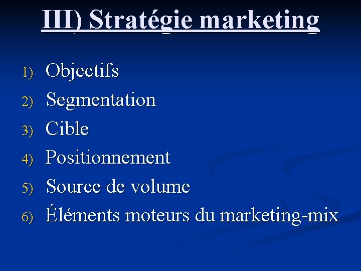 III) Stratégie marketing 1) 2) 3) 4) 5) 6) Objectifs Segmentation Cible Positionnement Source