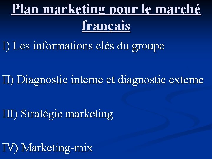 Plan marketing pour le marché français I) Les informations clés du groupe II) Diagnostic