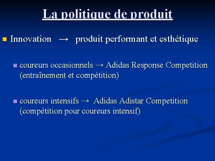 La politique de produit n Innovation → produit performant et esthétique n coureurs occasionnels