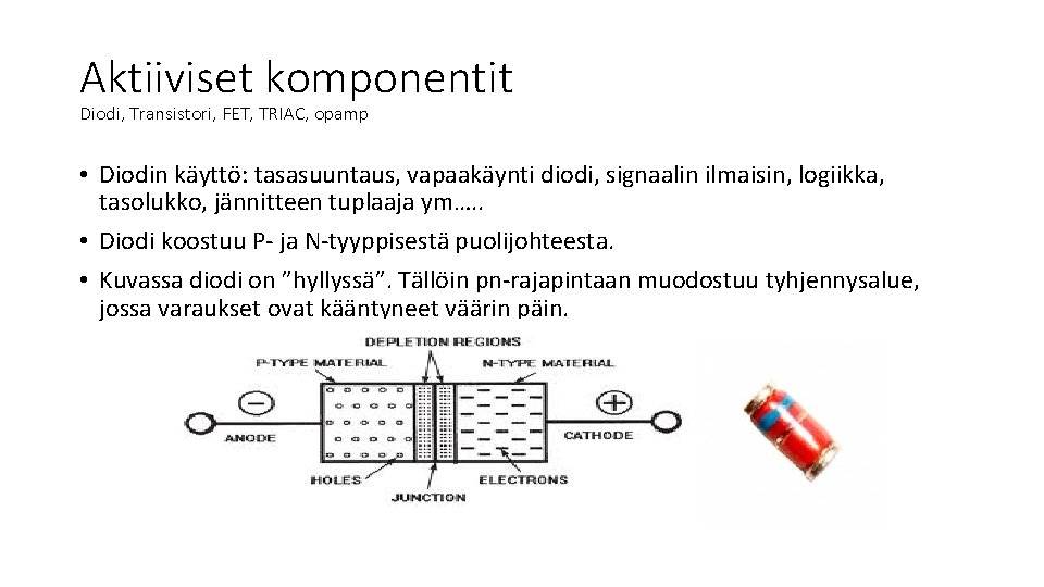 Aktiiviset komponentit Diodi, Transistori, FET, TRIAC, opamp • Diodin käyttö: tasasuuntaus, vapaakäynti diodi, signaalin