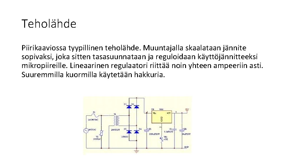 Teholähde Piirikaaviossa tyypillinen teholähde. Muuntajalla skaalataan jännite sopivaksi, joka sitten tasasuunnataan ja reguloidaan käyttöjännitteeksi