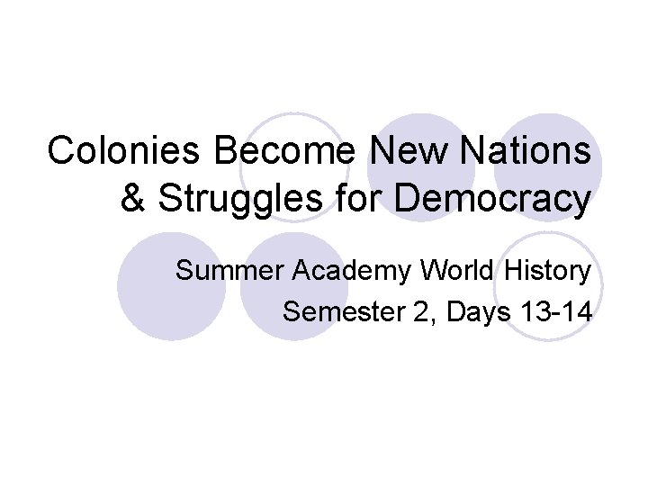 Colonies Become New Nations & Struggles for Democracy Summer Academy World History Semester 2,