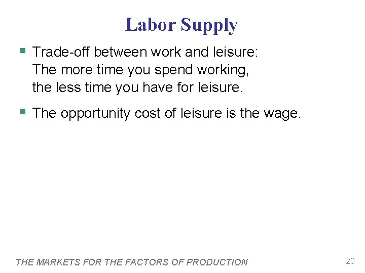 Labor Supply § Trade-off between work and leisure: The more time you spend working,