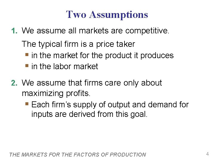 Two Assumptions 1. We assume all markets are competitive. The typical firm is a