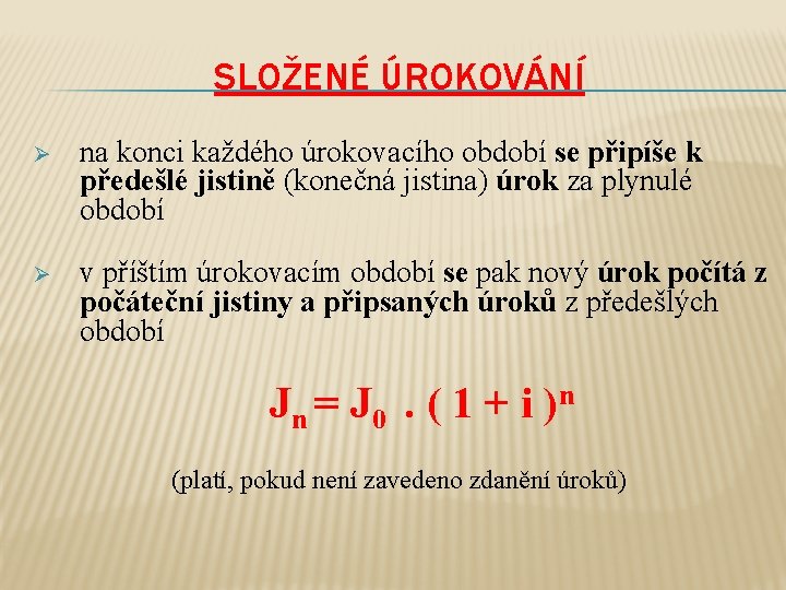 SLOŽENÉ ÚROKOVÁNÍ Ø na konci každého úrokovacího období se připíše k předešlé jistině (konečná