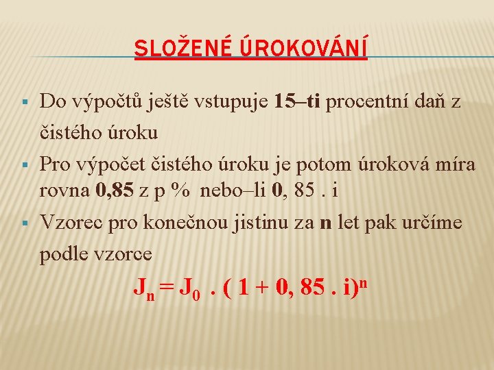 SLOŽENÉ ÚROKOVÁNÍ § § § Do výpočtů ještě vstupuje 15–ti procentní daň z čistého