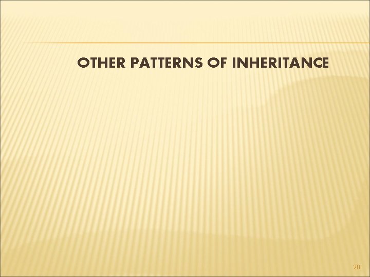 OTHER PATTERNS OF INHERITANCE 20 