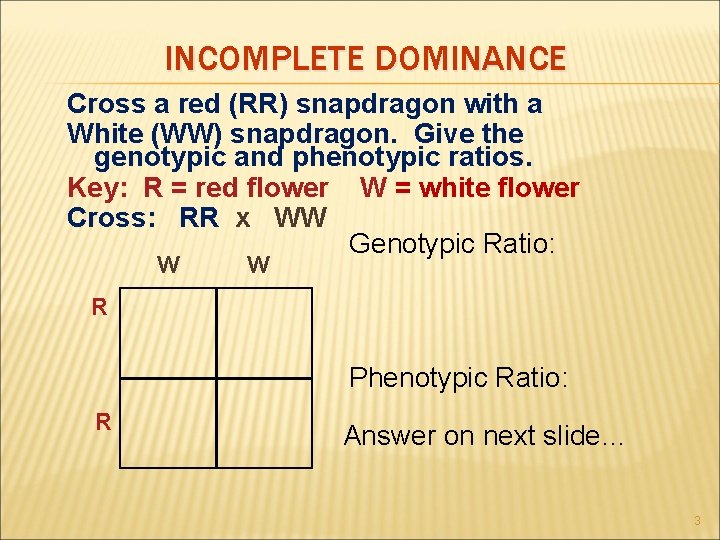 INCOMPLETE DOMINANCE Cross a red (RR) snapdragon with a White (WW) snapdragon. Give the