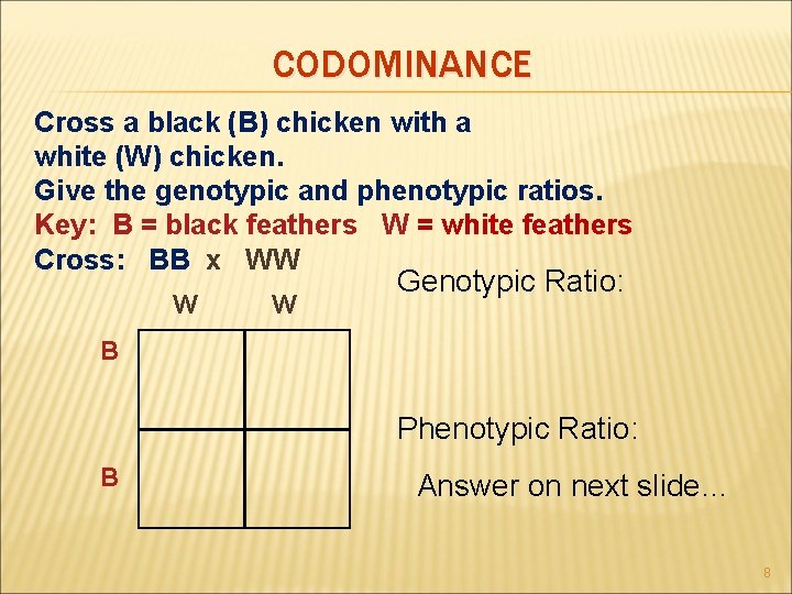 CODOMINANCE Cross a black (B) chicken with a white (W) chicken. Give the genotypic