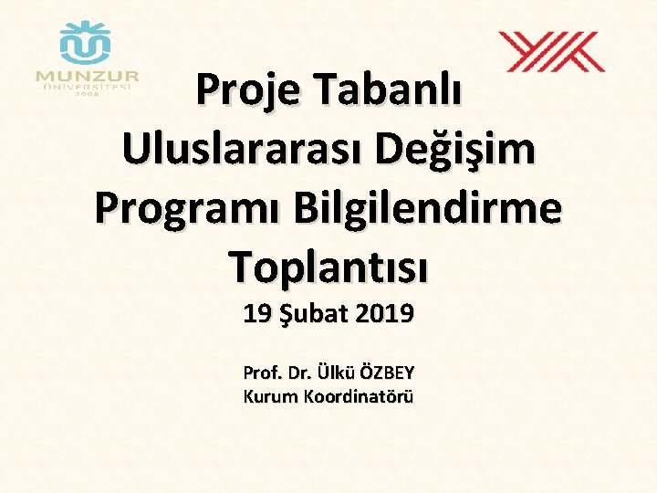 Proje Tabanlı Uluslararası Değişim Programı Bilgilendirme Toplantısı 19 Şubat 2019 Prof. Dr. Ülkü ÖZBEY