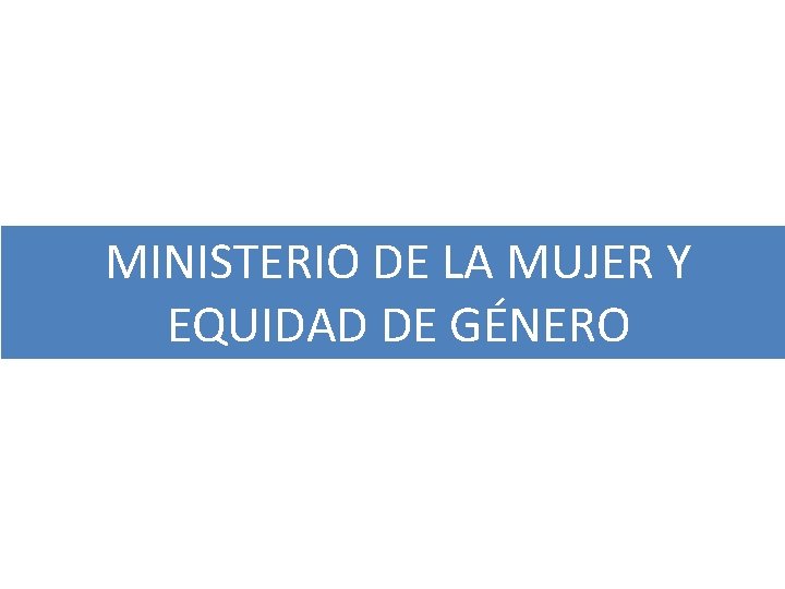 MINISTERIO DE LA MUJER Y EQUIDAD DE GÉNERO 
