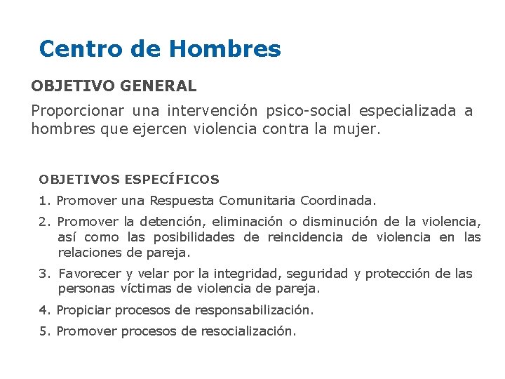 Centro de Hombres OBJETIVO GENERAL Proporcionar una intervención psico-social especializada a hombres que ejercen