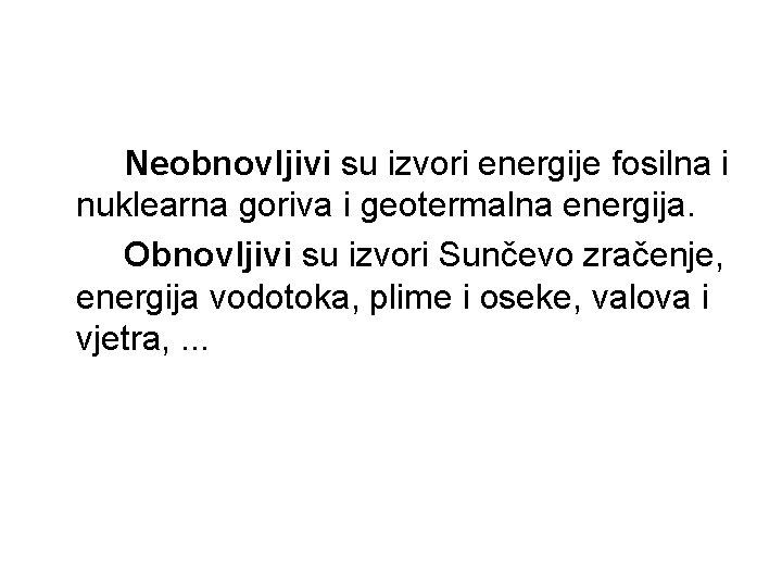 Neobnovljivi su izvori energije fosilna i nuklearna goriva i geotermalna energija. Obnovljivi su izvori