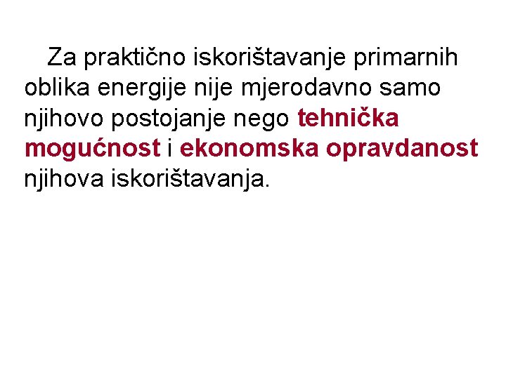 Za praktično iskorištavanje primarnih oblika energije nije mjerodavno samo njihovo postojanje nego tehnička mogućnost