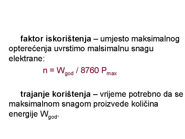 faktor iskorištenja – umjesto maksimalnog opterećenja uvrstimo malsimalnu snagu elektrane: n = Wgod /
