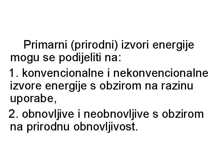 Primarni (prirodni) izvori energije mogu se podijeliti na: 1. konvencionalne i nekonvencionalne izvore energije
