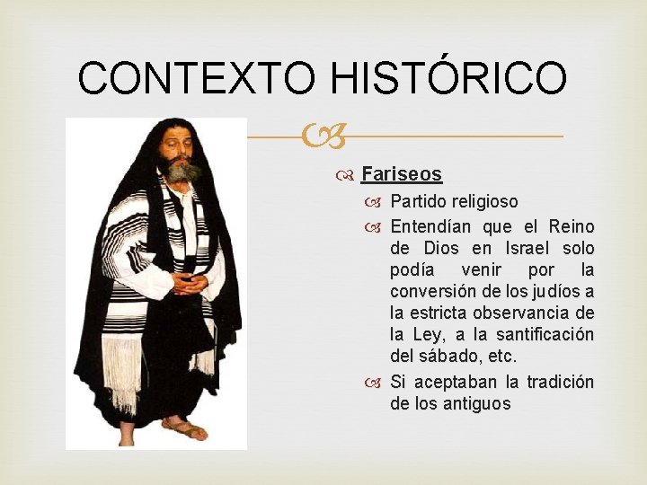 CONTEXTO HISTÓRICO Fariseos Partido religioso Entendían que el Reino de Dios en Israel solo