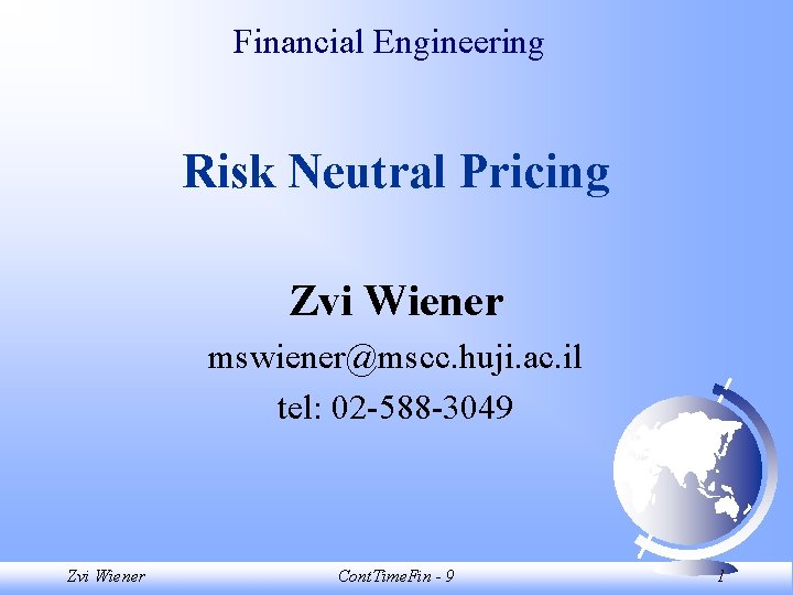Financial Engineering Risk Neutral Pricing Zvi Wiener mswiener@mscc. huji. ac. il tel: 02 -588