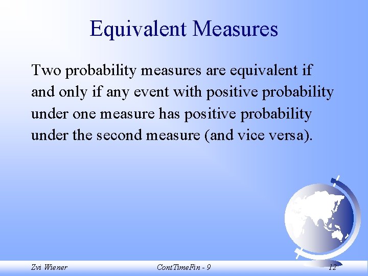 Equivalent Measures Two probability measures are equivalent if and only if any event with