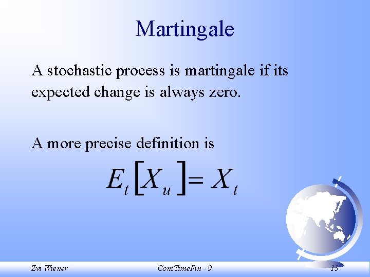 Martingale A stochastic process is martingale if its expected change is always zero. A