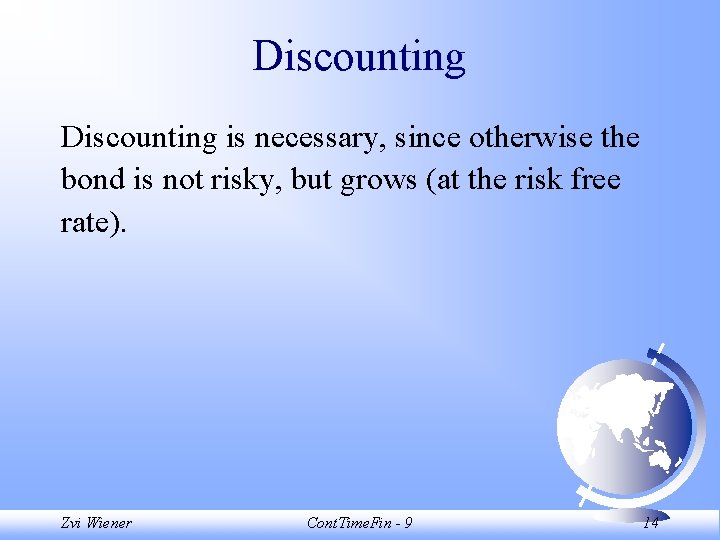 Discounting is necessary, since otherwise the bond is not risky, but grows (at the