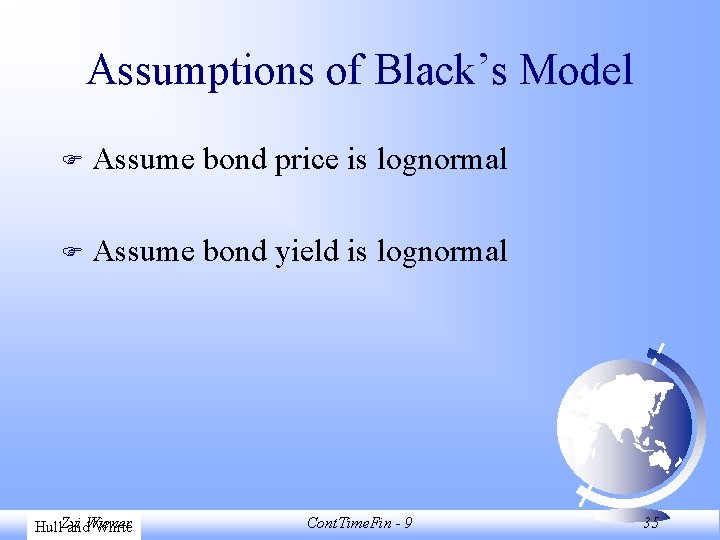 Assumptions of Black’s Model F Assume bond price is lognormal F Assume bond yield