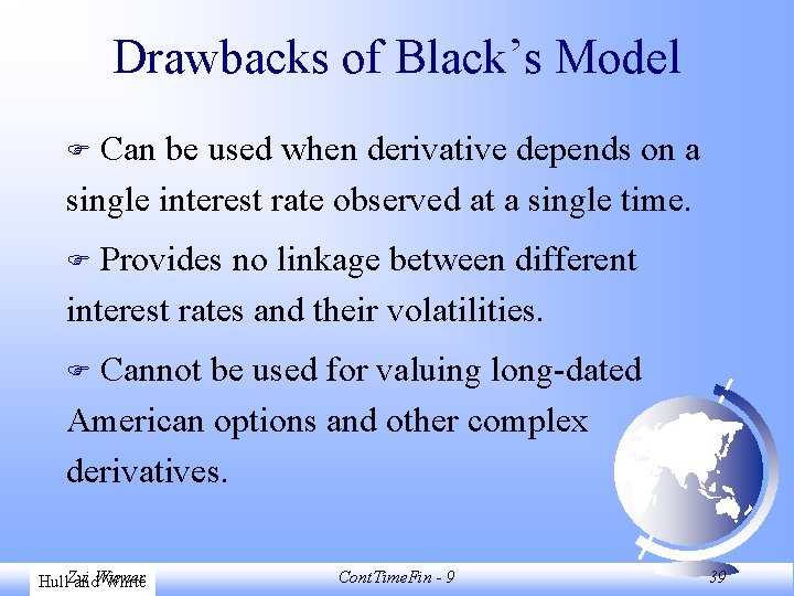 Drawbacks of Black’s Model Can be used when derivative depends on a single interest